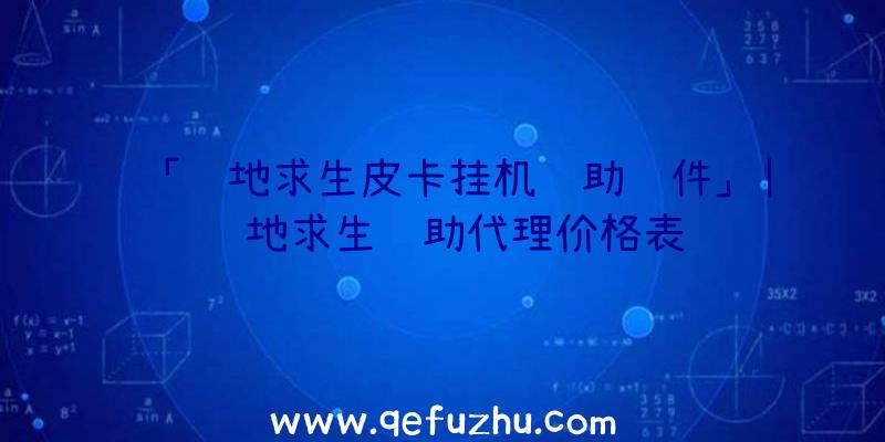 「绝地求生皮卡挂机辅助软件」|绝地求生辅助代理价格表